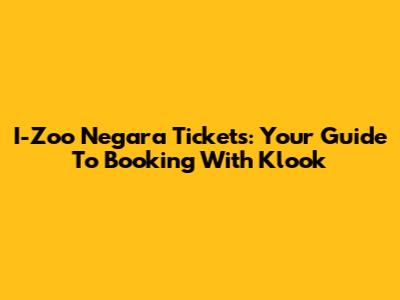 I-Zoo Negara Tickets: Your Guide To Booking With Klook