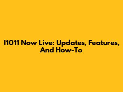 I1011 Now Live: Updates, Features, And How-To
