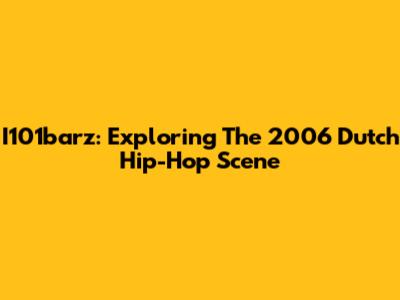 I101barz: Exploring The 2006 Dutch Hip-Hop Scene