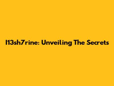 I13sh7rine: Unveiling The Secrets