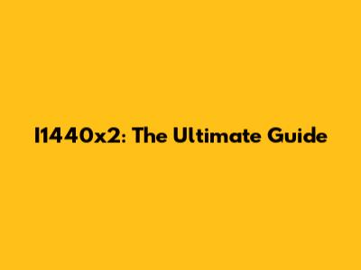 I1440x2: The Ultimate Guide