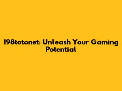 I98totonet: Unleash Your Gaming Potential