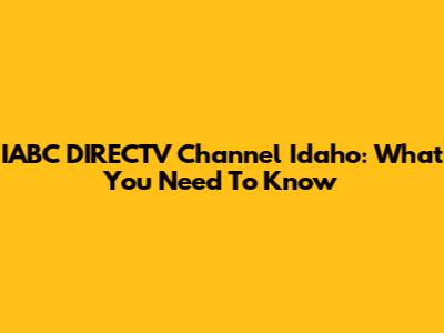 IABC DIRECTV Channel Idaho: What You Need To Know