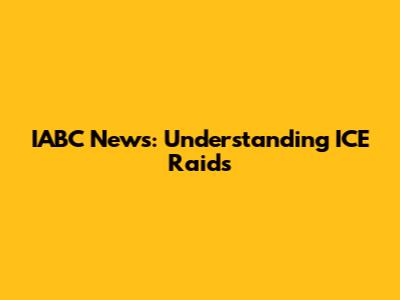 IABC News: Understanding ICE Raids
