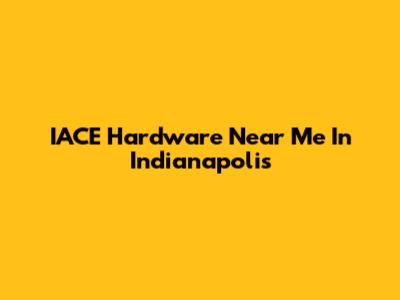 IACE Hardware Near Me In Indianapolis