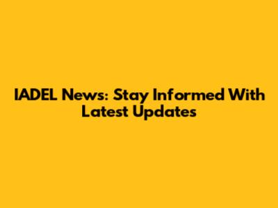 IADEL News: Stay Informed With Latest Updates