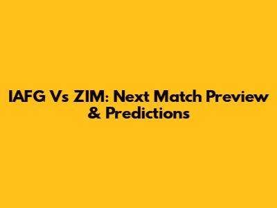 IAFG Vs ZIM: Next Match Preview & Predictions