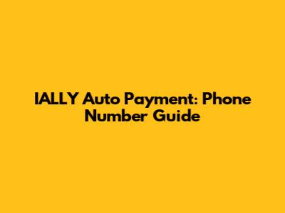 IALLY Auto Payment: Phone Number Guide