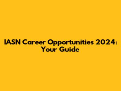IASN Career Opportunities 2024: Your Guide