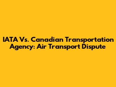 IATA Vs. Canadian Transportation Agency: Air Transport Dispute