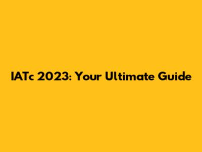 IATc 2023: Your Ultimate Guide