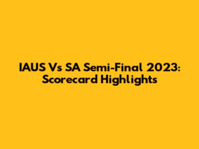 IAUS Vs SA Semi-Final 2023: Scorecard Highlights