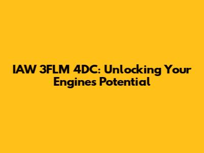 IAW 3FLM 4DC: Unlocking Your Engine's Potential