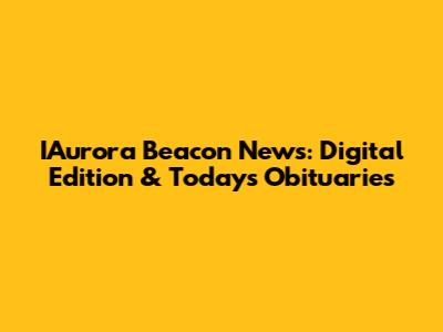IAurora Beacon News: Digital Edition & Today's Obituaries