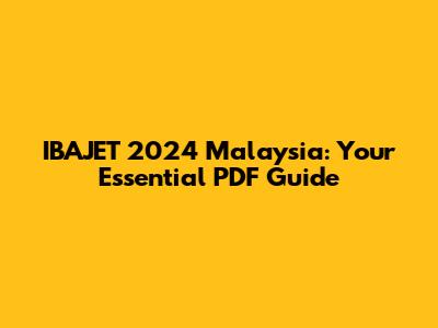 IBAJET 2024 Malaysia: Your Essential PDF Guide