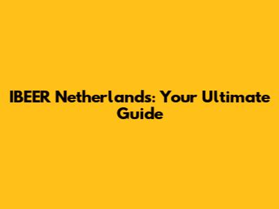 IBEER Netherlands: Your Ultimate Guide