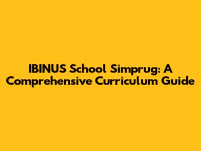 IBINUS School Simprug: A Comprehensive Curriculum Guide