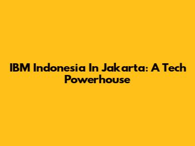 IBM Indonesia In Jakarta: A Tech Powerhouse