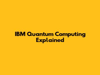 IBM Quantum Computing Explained