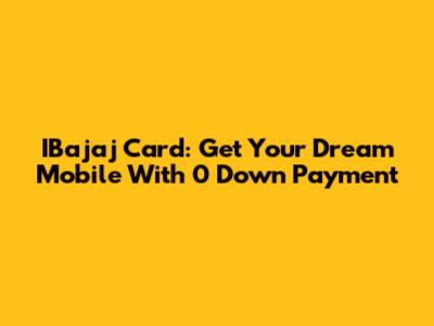IBajaj Card: Get Your Dream Mobile With 0 Down Payment