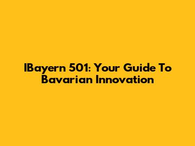 IBayern 501: Your Guide To Bavarian Innovation