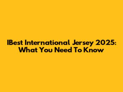 IBest International Jersey 2025: What You Need To Know