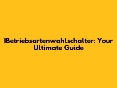 IBetriebsartenwahlschalter: Your Ultimate Guide