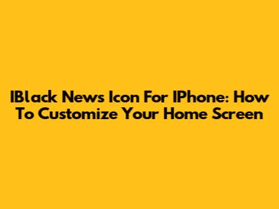 IBlack News Icon For IPhone: How To Customize Your Home Screen