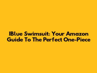 IBlue Swimsuit: Your Amazon Guide To The Perfect One-Piece
