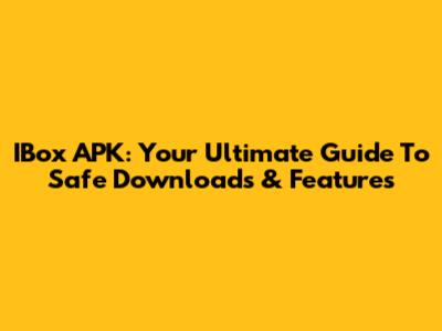 IBox APK: Your Ultimate Guide To Safe Downloads & Features