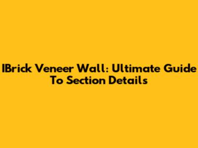 IBrick Veneer Wall: Ultimate Guide To Section Details
