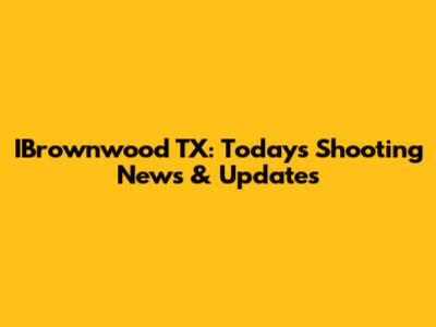 IBrownwood TX: Today's Shooting News & Updates