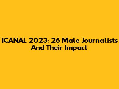 ICANAL 2023: 26 Male Journalists And Their Impact