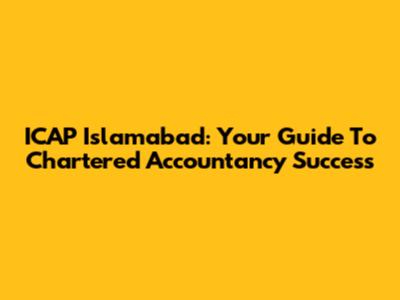 ICAP Islamabad: Your Guide To Chartered Accountancy Success