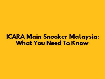 ICARA Main Snooker Malaysia: What You Need To Know