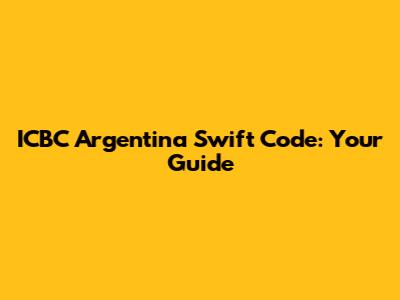 ICBC Argentina Swift Code: Your Guide