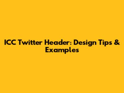 ICC Twitter Header: Design Tips & Examples
