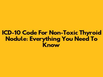 ICD-10 Code For Non-Toxic Thyroid Nodule: Everything You Need To Know