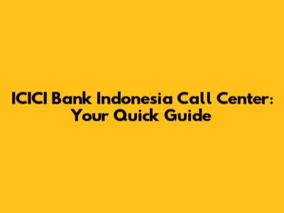 ICICI Bank Indonesia Call Center: Your Quick Guide