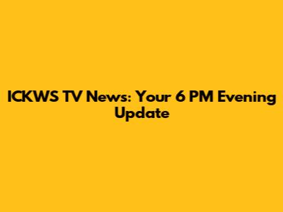ICKWS TV News: Your 6 PM Evening Update