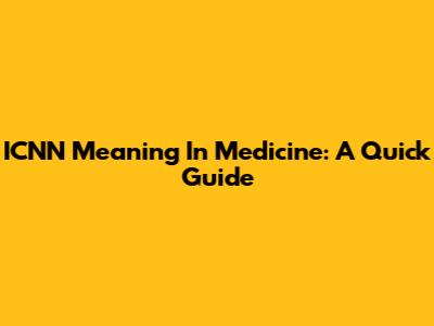 ICNN Meaning In Medicine: A Quick Guide