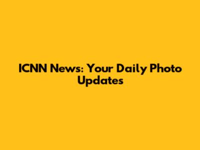 ICNN News: Your Daily Photo Updates