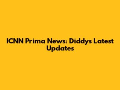 ICNN Prima News: Diddy's Latest Updates