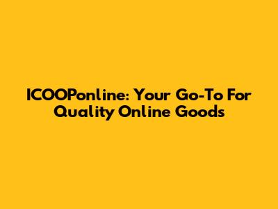 ICOOPonline: Your Go-To For Quality Online Goods