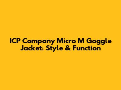 ICP Company Micro M Goggle Jacket: Style & Function
