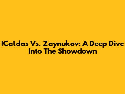 ICaldas Vs. Zaynukov: A Deep Dive Into The Showdown