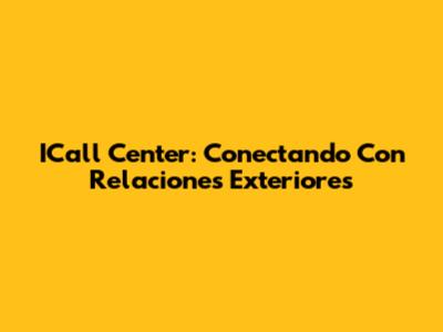 ICall Center: Conectando Con Relaciones Exteriores