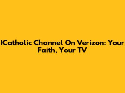 ICatholic Channel On Verizon: Your Faith, Your TV
