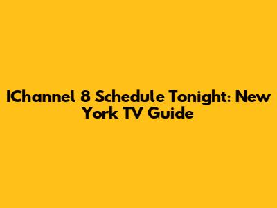 IChannel 8 Schedule Tonight: New York TV Guide