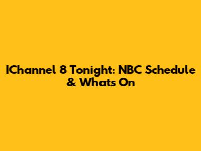 IChannel 8 Tonight: NBC Schedule & What's On